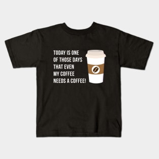 Coffee Needs a Coffee Kids T-Shirt